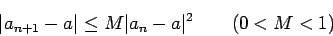 \begin{displaymath}
\vert a_{n+1}-a\vert \leq M \vert a_{n}-a\vert^2 \qquad ( 0<M<1)
\end{displaymath}