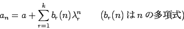 \begin{displaymath}
a_n = a + \sum_{r=1}^k b_r(n) \lambda_r^n \qquad ( b_r(n) �� n ��¿�༰)
\end{displaymath}