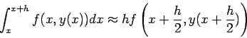 \begin{displaymath}
\int_{x}^{x+h} f(x,y(x)) dx
\approx h f \left( x+\frac{h}{2},y(x + \frac{h}{2}) \right)
\end{displaymath}