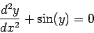 \begin{displaymath}
\frac{ d^2 y}{d x^2 } + \sin (y) =0
\end{displaymath}