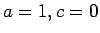 $a=1,c=0$