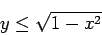 \begin{displaymath}
y \le \sqrt{1-x^2}
\end{displaymath}