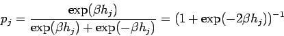 \begin{displaymath}
p_{j} = \frac{\exp(\beta h_{j})}{\exp(\beta h_{j})+ \exp(-\beta h_{j})}
= (1+ \exp(- 2 \beta h_{j}) )^{-1}
\end{displaymath}