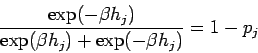 \begin{displaymath}
\frac{\exp(-\beta h_{j})}{\exp(\beta h_{j})+ \exp(-\beta h_{j})}
= 1 -p_{j}
\end{displaymath}