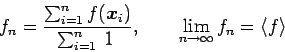 \begin{displaymath}
f_n =\frac{\sum_{i=1}^n f({\bm{x}_{i}})}{\sum_{i=1}^n ��},
\qquad
\lim_{n \rightarrow \infty} f_{n} =\langle f \rangle
\end{displaymath}