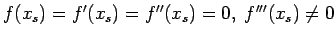 $f(x_s)=f'(x_s)=f''(x_s)=0, \; f'''(x_s) \neq 0$