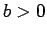 $b>0$