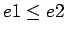 $e1 \leq e2$