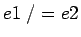 $e1 \; /= e2$