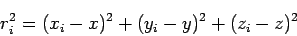 \begin{displaymath}
r_{i}^2 = (x_{i}-x)^2+ (y_{i}-y)^2 +(z_{i}-z)^2
\end{displaymath}