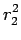 $\displaystyle r_{2}^2$