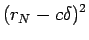 $\displaystyle (r_{N}-c\delta)^2$