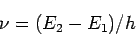 \begin{displaymath}
\nu = (E_{2}-E_{1})/h
\end{displaymath}