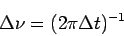 \begin{displaymath}
\Delta \nu = (2\pi \Delta t)^{-1}
\end{displaymath}