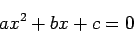 \begin{displaymath}
a x^2 + b x +c =0
\end{displaymath}