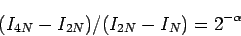 \begin{displaymath}
(I_{4N}-I_{2N})/(I_{2N}-I_{N}) = 2^{-\alpha}
\end{displaymath}