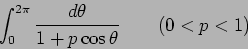 \begin{displaymath}
\int_{0}^{2 \pi} \frac{ d \theta}{1 + p \cos \theta}
\qquad (0<p<1)
\end{displaymath}