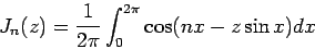 \begin{displaymath}
J_n (z)=\frac{1}{2\pi} \int_{0}^{2 \pi} \cos ( n x - z \sin x ) dx
\end{displaymath}