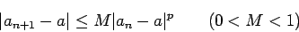 \begin{displaymath}
\vert a_{n+1}-a\vert \leq M \vert a_{n}-a\vert^p \qquad ( 0<M<1)
\end{displaymath}