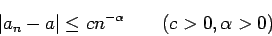 \begin{displaymath}
\vert a_{n}-a\vert \leq c n^{-\alpha} \qquad (c>0,\alpha>0)
\end{displaymath}