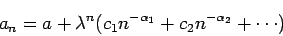 \begin{displaymath}
a_n = a + \lambda^n (c_1 n^{-\alpha_1}+c_2 n^{-\alpha_2} + \cdots)
\end{displaymath}