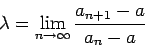 \begin{displaymath}
\lambda = \lim_{n \rightarrow \infty} \frac{a_{n+1}-a}{a_n-a}
\end{displaymath}