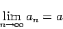 \begin{displaymath}
\lim_{n \rightarrow \infty} a_n = a
\end{displaymath}