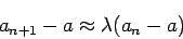 \begin{displaymath}
a_{n+1} -a \approx \lambda (a_n-a)
\end{displaymath}