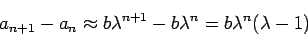 \begin{displaymath}
a_{n+1}-a_{n}
\approx b \lambda^{n+1} - b \lambda^{n}
= b\lambda^{n}(\lambda -1)
\end{displaymath}