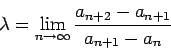 \begin{displaymath}
\lambda = \lim_{n \rightarrow \infty} \frac{a_{n+2}-a_{n+1}}{a_{n+1}-a_n}
\end{displaymath}