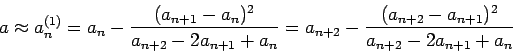 \begin{displaymath}
a \approx
a_n^{(1)} = a_n - \frac{(a_{n+1}-a_{n})^2}{a_{n...
...
= a_{n+2} - \frac{(a_{n+2}-a_{n+1})^2}{a_{n+2}-2a_{n+1}+a_n}
\end{displaymath}