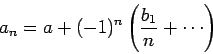 \begin{displaymath}
a_n = a + (-1)^n \left(\frac{b_1}{n}+ \cdots \right)
\end{displaymath}