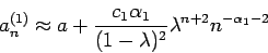 \begin{displaymath}
a_n^{(1)} \approx a + \frac{c_1 \alpha_1}{(1-\lambda)^2} \lambda^{n+2}
n^{-\alpha_1-2}
\end{displaymath}