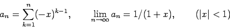\begin{displaymath}
a_n = \sum_{k=1}^{n} (-x)^{k-1}, \qquad
\lim_{n\rightarrow \infty} a_n = 1/(1+x), \qquad
(\vert x\vert < 1)
\end{displaymath}