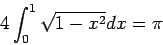 \begin{displaymath}
4 \int_{0}^{1} \sqrt{1-x^2} dx = \pi
\end{displaymath}