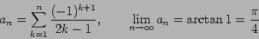 \begin{displaymath}
a_n = \sum_{k=1}^{n} \frac{(-1)^{k+1}}{2k-1}, \qquad
\lim_{n\rightarrow \infty} a_n = \arctan 1 = \frac{\pi}{4}
\end{displaymath}