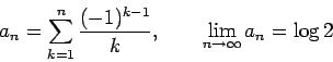 \begin{displaymath}
a_n = \sum_{k=1}^{n} \frac{(-1)^{k-1}}{k}, \qquad
\lim_{n\rightarrow \infty} a_n = \log 2
\end{displaymath}