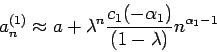 \begin{displaymath}
a_n^{(1)} \approx a + \lambda^n \frac{c_1 (-\alpha_1)}{(1-\lambda)} n^{\alpha_1-1}
\end{displaymath}