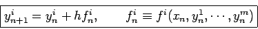 \begin{displaymath}
\fbox{$
y^i_{n+1} = y^i_n + h f^i_n, \qquad f^i_n \equiv f^i(x_n, y^1_n,\cdots,y^m_n)
$}
\end{displaymath}