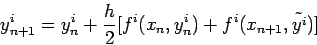 \begin{displaymath}
y^{i}_{n+1} = y^{i}_n
+ \frac{h}{2} [ f^{i}(x_n,y^{i}_n)+ f^{i} (x_{n+1},\tilde{y^{i}})]
\end{displaymath}