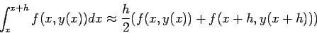\begin{displaymath}
\int_{x}^{x+h} f(x,y(x)) dx
\approx \frac{h}{2}( f(x,y(x)) + f (x+h, y(x+h)))
\end{displaymath}