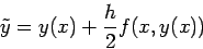 \begin{displaymath}
\tilde{y} = y(x) + \frac{h}{2} f (x,y(x))
\end{displaymath}