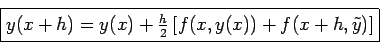 \begin{displaymath}
\fbox{$
y (x+h) = y(x)
+ \frac{h}{2} \left[ f (x,y(x))+ f (x+h,\tilde{y}) \right]
$}
\end{displaymath}