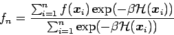 \begin{displaymath}
f_n =\frac{\sum_{i=1}^n f({\bm{x}_{i}})\exp(-\beta {\cal H}(\bm{x}_{i}))}{\sum_{i=1}^n \exp(-\beta {\cal H}(\bm{x}_{i}))}
\end{displaymath}