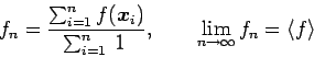 \begin{displaymath}
f_n =\frac{\sum_{i=1}^n f({\bm{x}_{i}})}{\sum_{i=1}^n },
\qquad
\lim_{n \rightarrow \infty} f_{n} =\langle f \rangle
\end{displaymath}