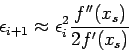 \begin{displaymath}
\epsilon_{i+1} \approx \epsilon_i^2 \frac{f''(x_s)}{2f'(x_s)}
\end{displaymath}