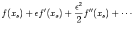 $\displaystyle f(x_s)+\epsilon f'(x_s) +\frac{\epsilon^2}{2}f''(x_s) + \cdots$