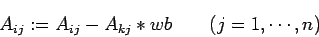 \begin{displaymath}
A_{ij} := A_{ij}- A_{kj} * wb \qquad (j=1,\cdots,n)
\end{displaymath}