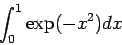 \begin{displaymath}
\int_{0}^{1} \exp ( - x^2) dx
\end{displaymath}