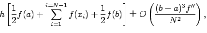 $\displaystyle h \left[
\frac{1}{2} f(a) + \sum_{i=1}^{i=N-1} f(x_i)+\frac{1}{2} f(b) \right]
O \left( \frac{(b-a)^3 f''}{N^2} \right),$